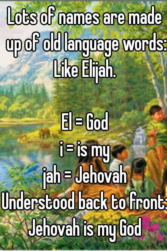Lots Of Names Are Made Up Of Old Language Words Like Elijah El