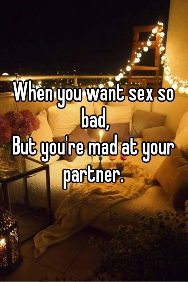 Sex is better when your mad