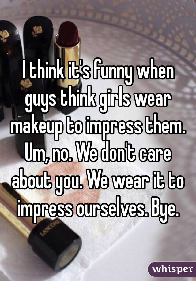 Guys about makeup think what 