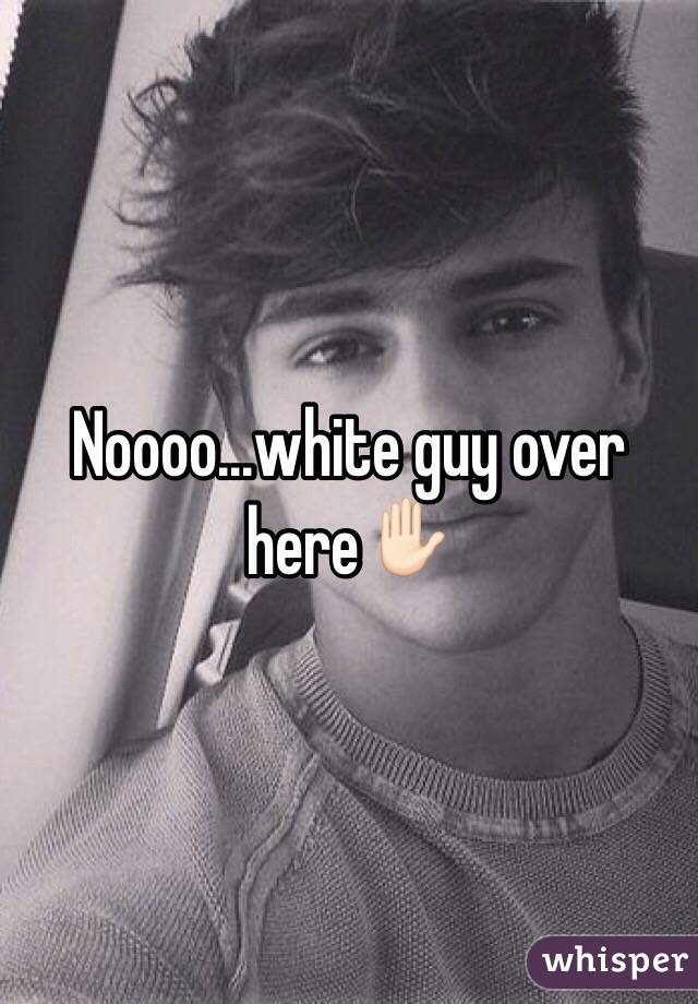 Noooo...white guy over here✋🏻