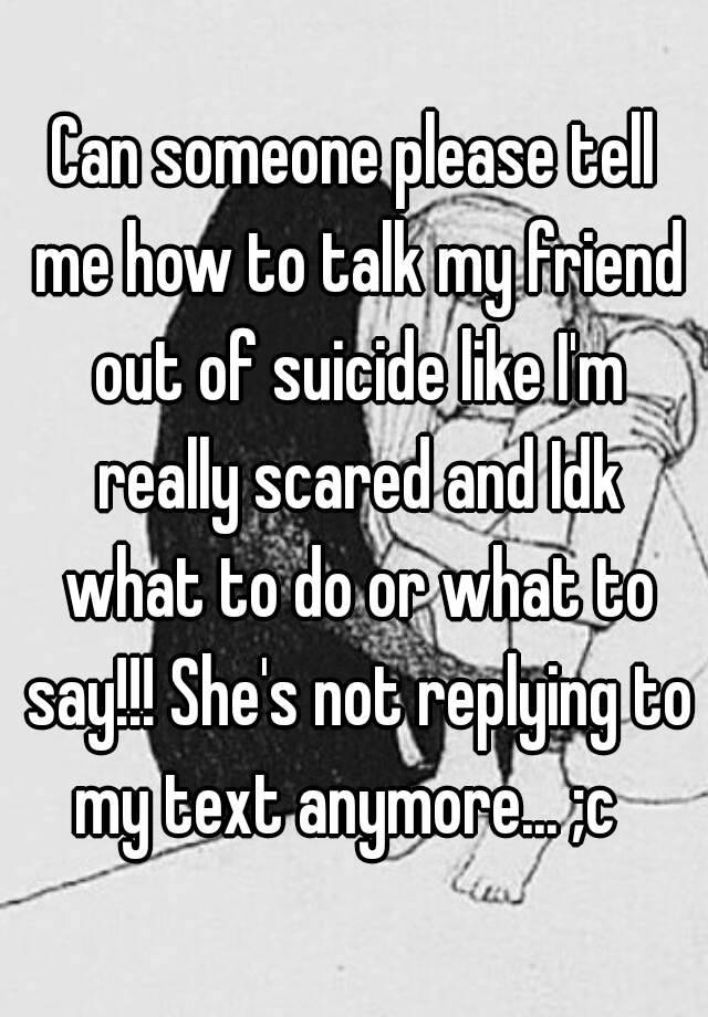 can-someone-please-tell-me-how-to-talk-my-friend-out-of-suicide-like-i