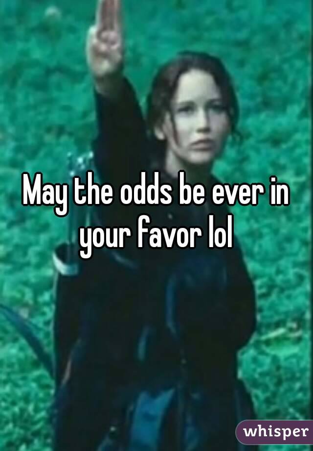 May the odds be ever in your favor lol 