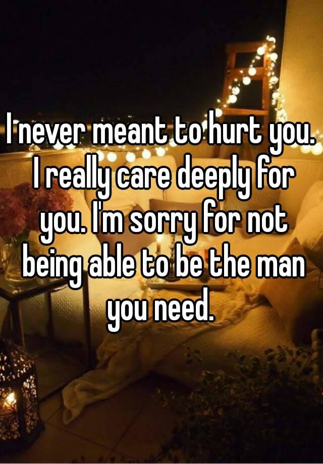 i-never-meant-to-hurt-you-i-really-care-deeply-for-you-i-m-sorry-for