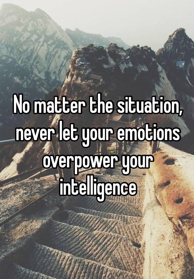 no-matter-the-situation-never-let-your-emotions-overpower-your