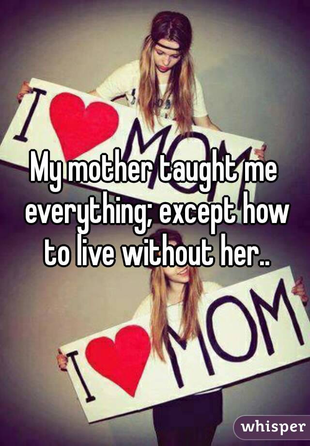 my-mother-taught-me-everything-except-how-to-live-without-her