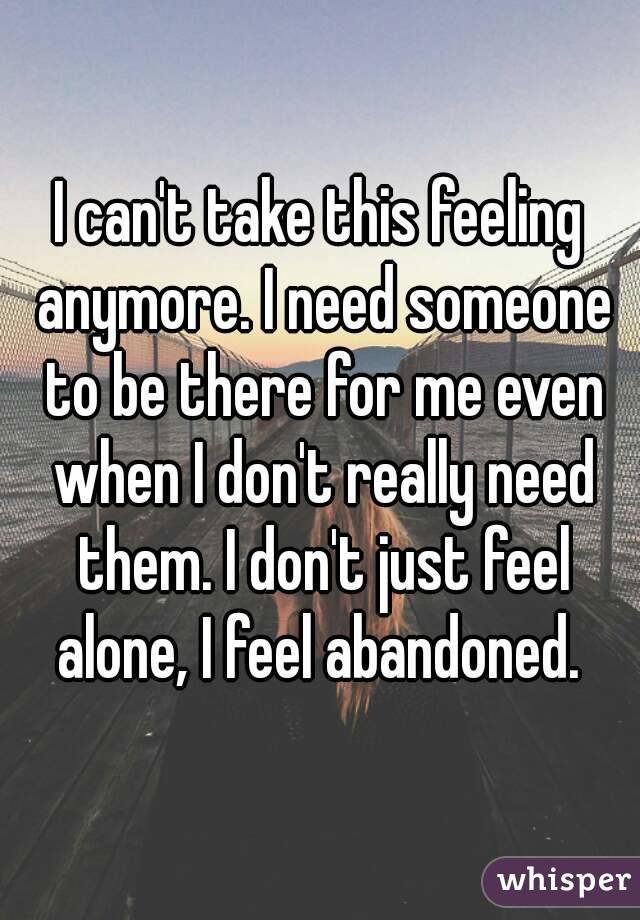 I Can T Take This Feeling Anymore I Need Someone To Be There For Me