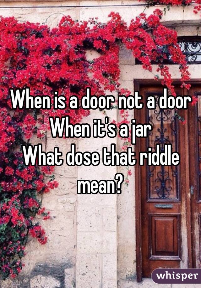 When Is A Door Not A Door When It S A Jar What Dose That