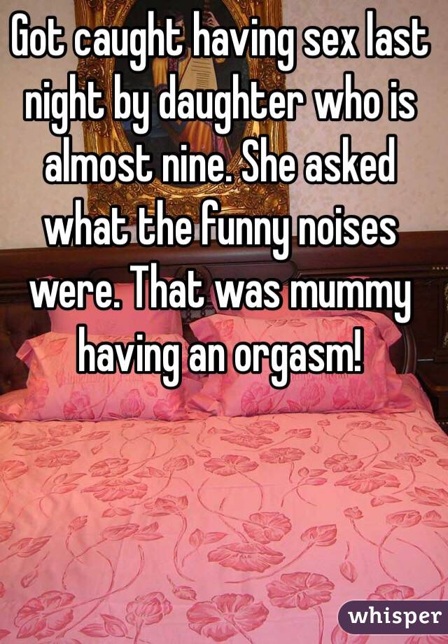 She asked what the funny noises were. 