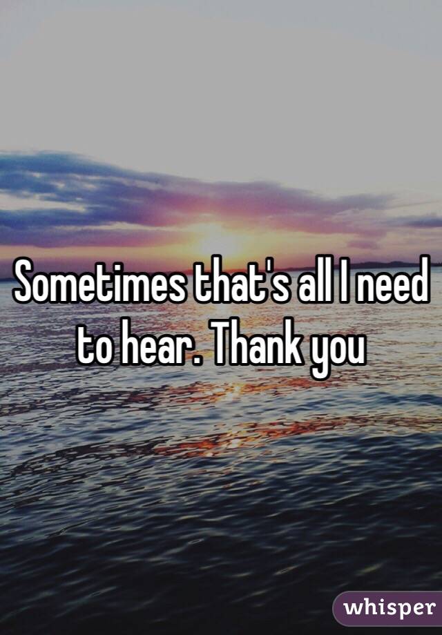 sometimes-that-s-all-i-need-to-hear-thank-you