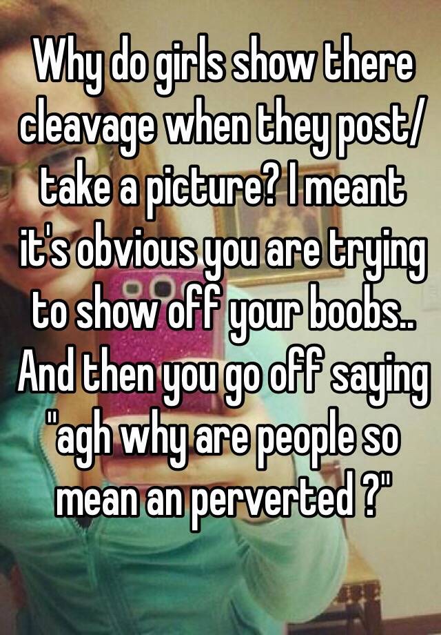 Girls show cleavage why do What Does