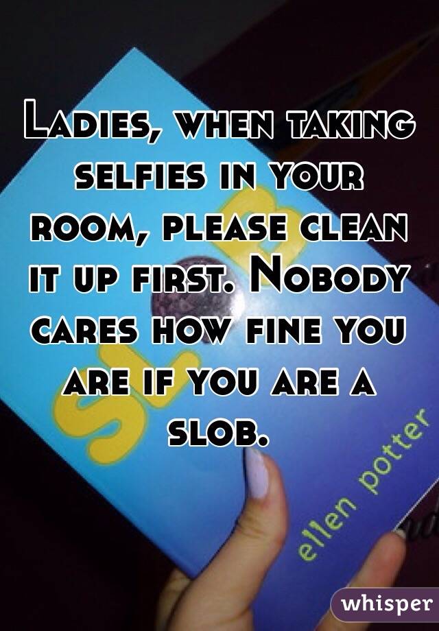 Ladies When Taking Selfies In Your Room Please Clean It Up