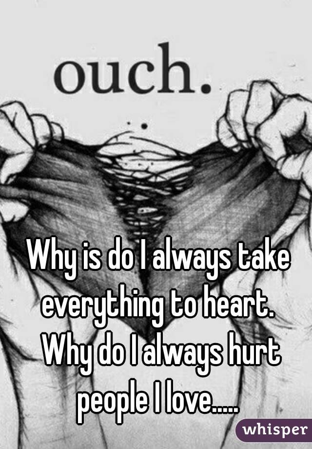 why-is-do-i-always-take-everything-to-heart-why-do-i-always-hurt