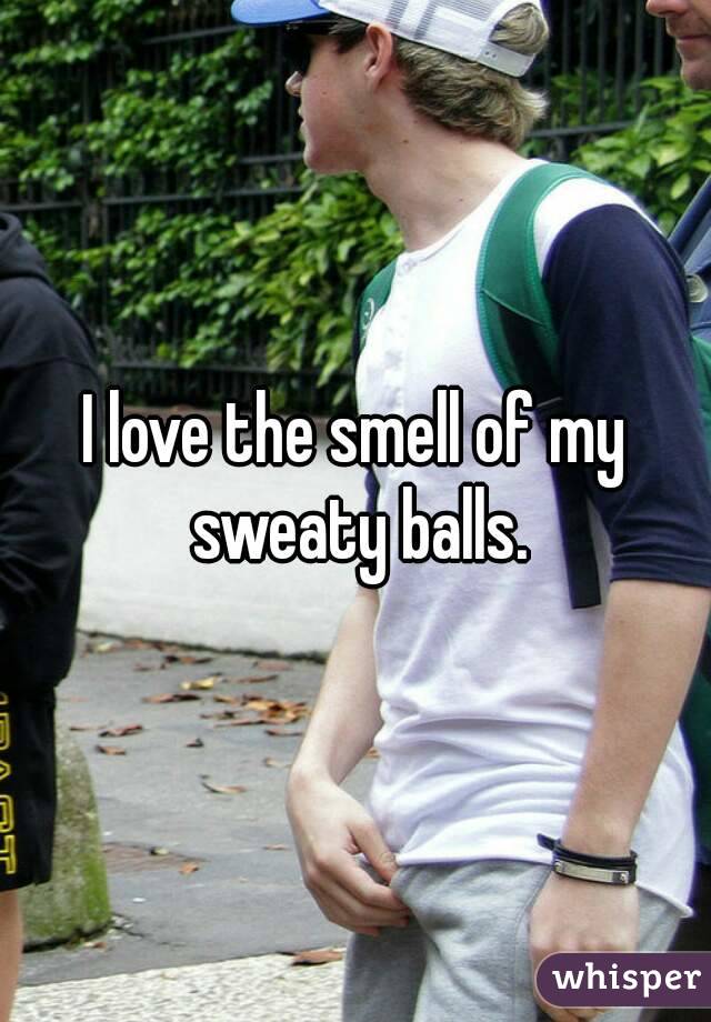 I Love The Smell Of My Sweaty Balls