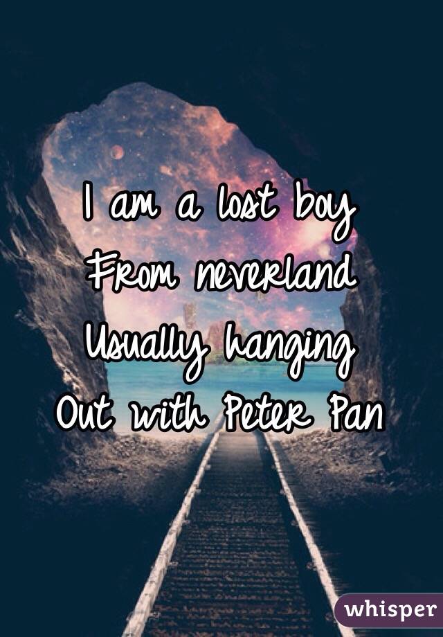 I Am A Lost Boy From Neverland Usually Hanging Out With Peter Pan