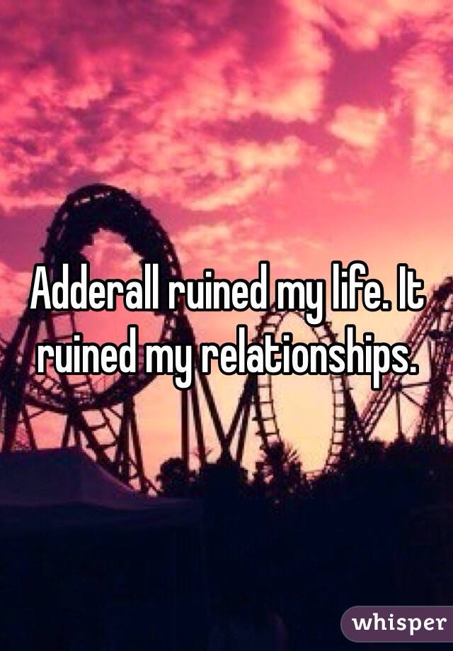 Relationship ruined my adderall has