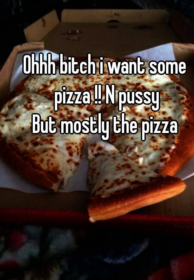 Pizza and pussy