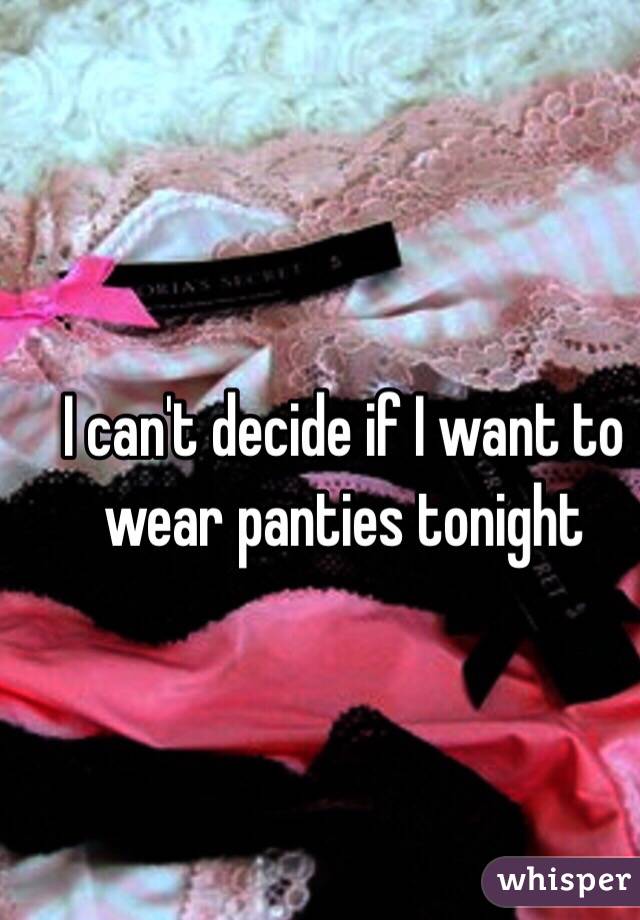 I wear do to panties want why Is It
