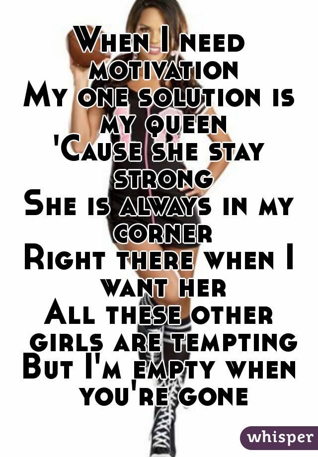 When I Need Motivation My One Solution Is My Queen Cause She Stay Strong She Is