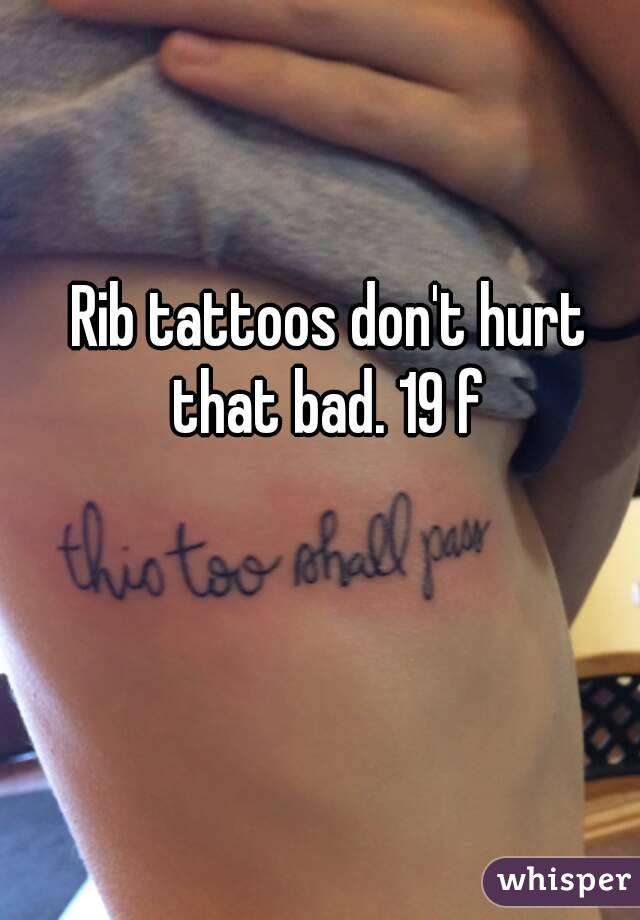 Rib tattoos don't hurt that bad. 19 f