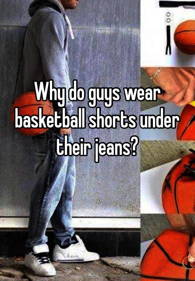 basketball shorts under jeans