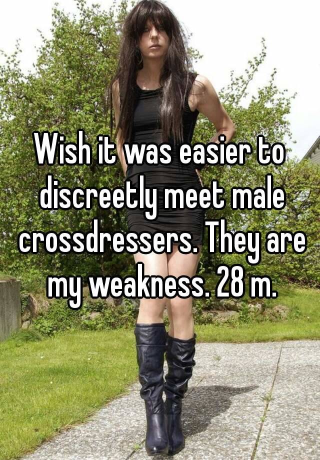 Wish It Was Easier To Discreetly Meet Male Crossdressers They Are