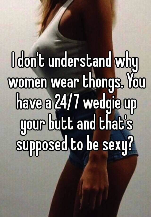 Wear thongs women why Why Do