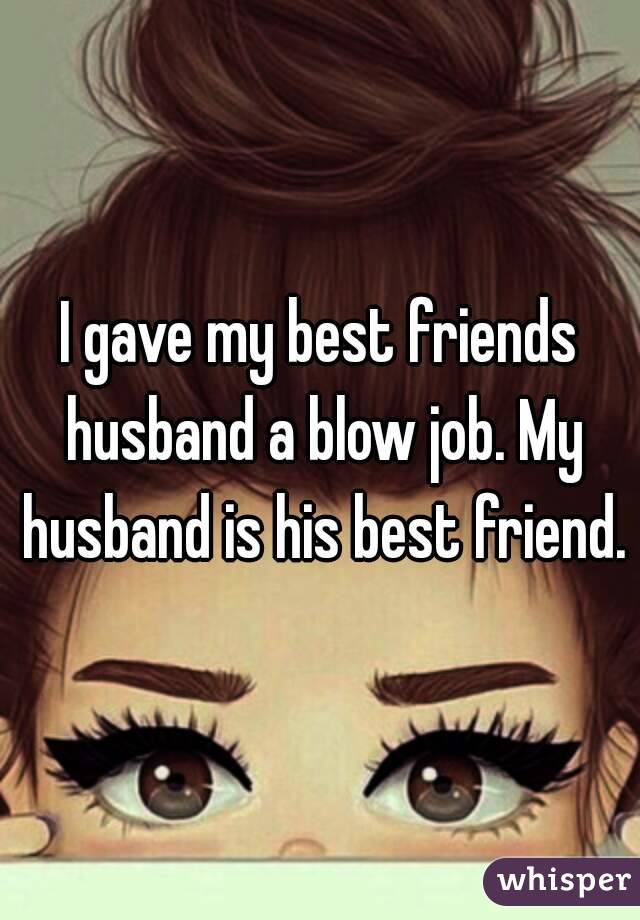 Blowing husbands friend