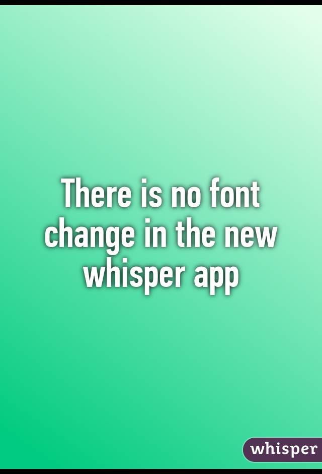 There Is No Font Change In The New Whisper App