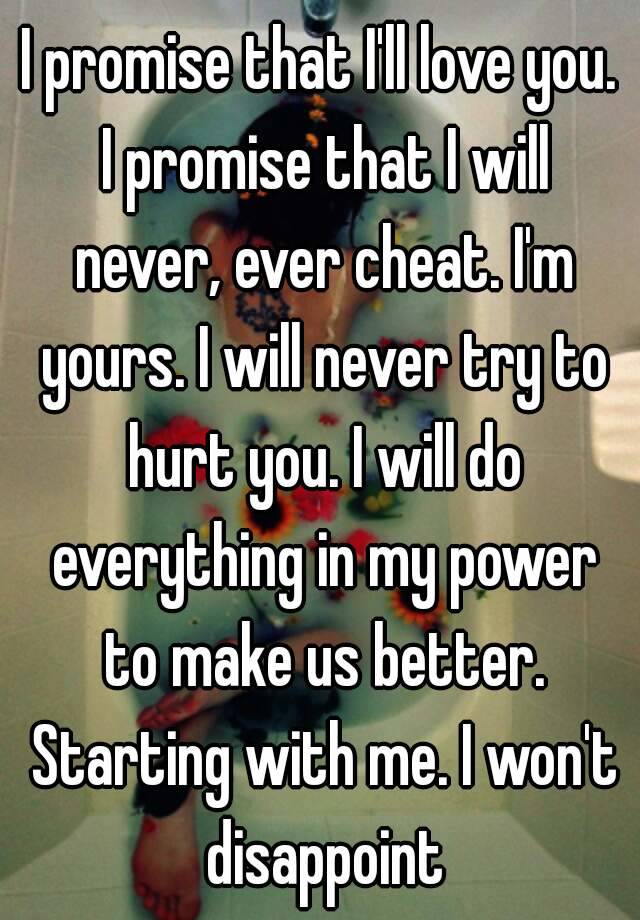 I Promise That Ill Love You I Promise That I Will Never Ever Cheat Im Yours I Will Never 0113