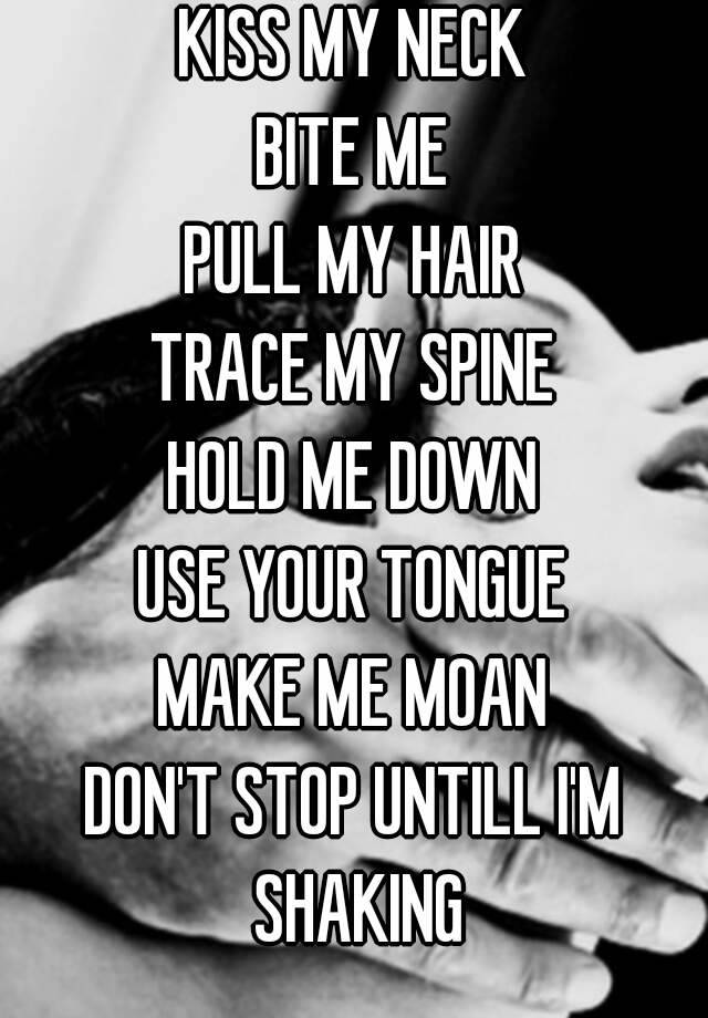 Kiss My Neck Bite Me Pull My Hair Trace My Spine Hold Me Down Use Your