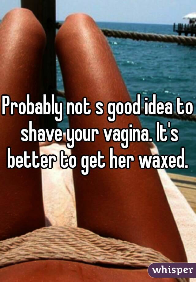 Not or shave vagina SHAVING VAGINA.