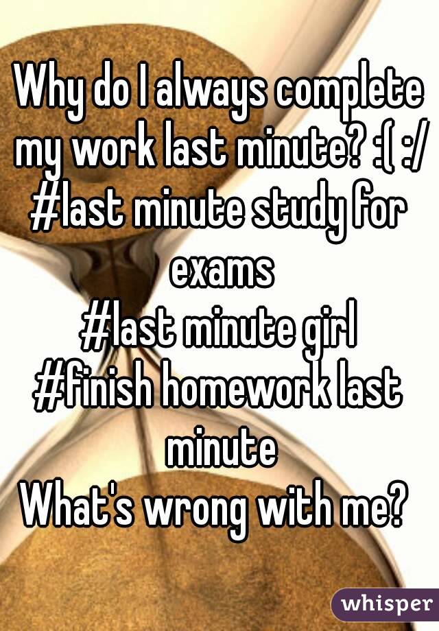 i do my homework last minute