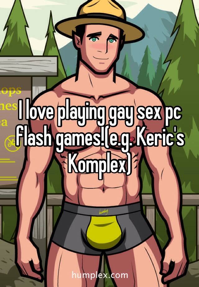 I love playing gay sex pc flash games!(e.g. Keric's Komplex) .
