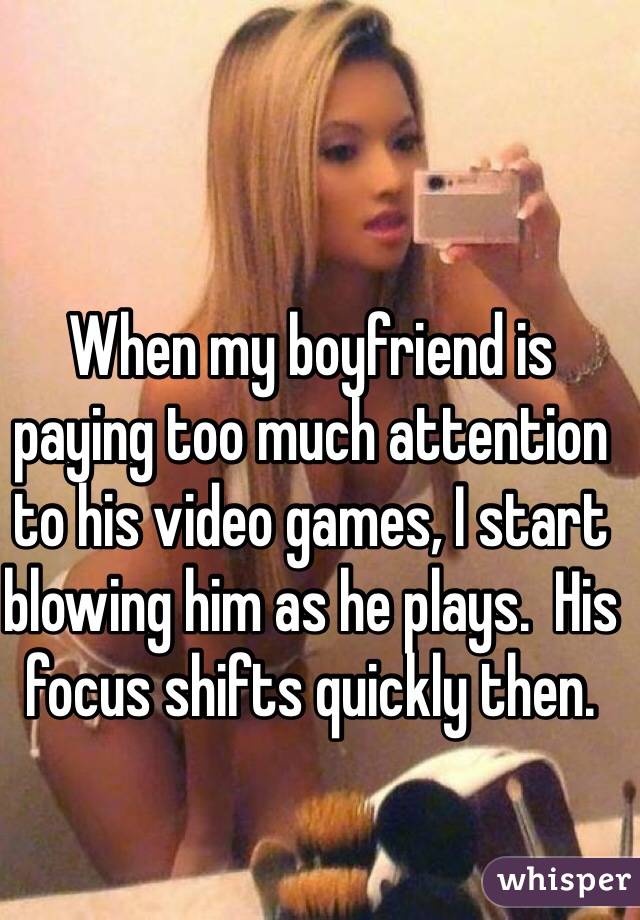 When My Boyfriend Is Paying Too Much Attention To His Video Games I Start Blowing Him