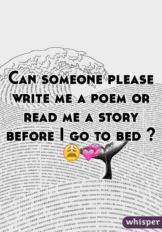 Can Someone Please Write Me A Poem Or Read Me A Story Before I Go To