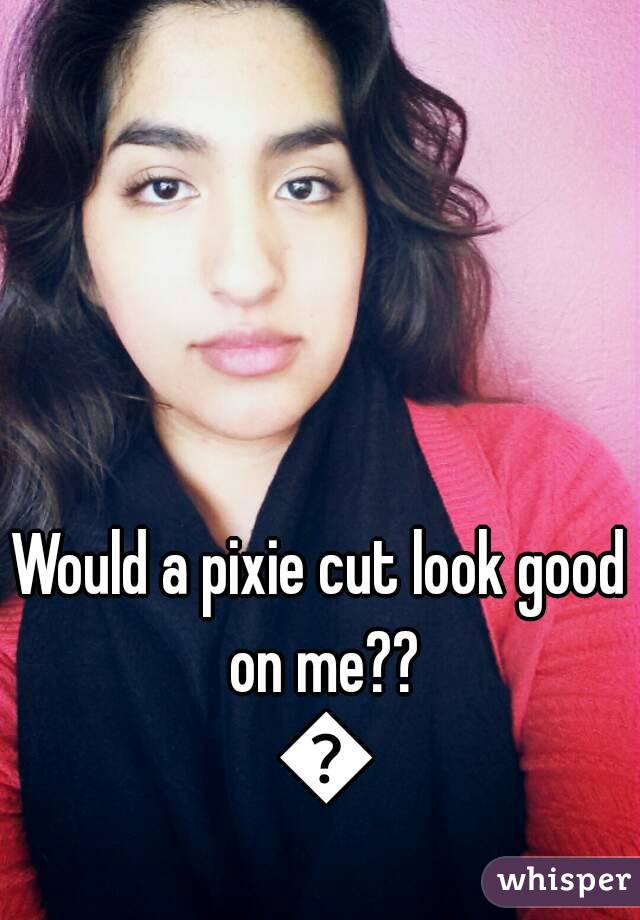 Would A Pixie Cut Look Good On Me