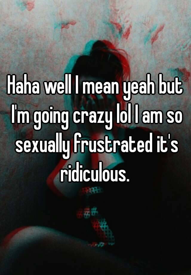 Frustrated mean what does sexually being Are You