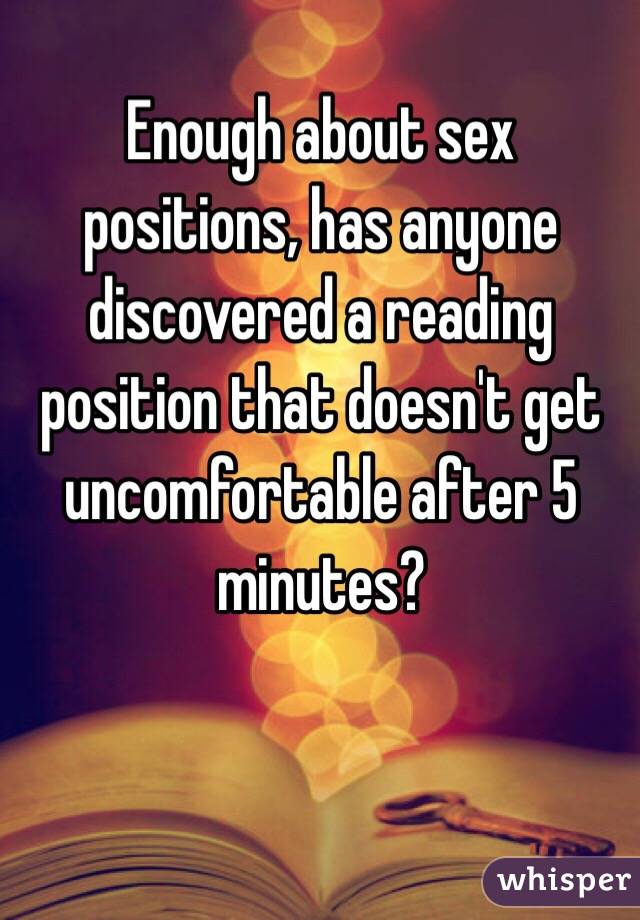 Enough About Sex Positions Has Anyone Discovered A Reading Position That Doesn T Get