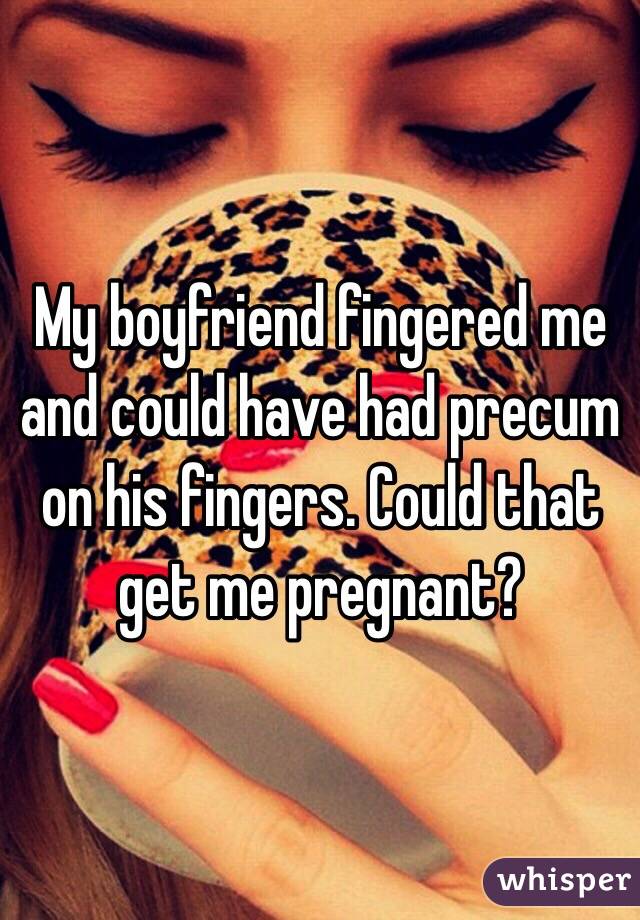 Fingered me boyfriend my my bf