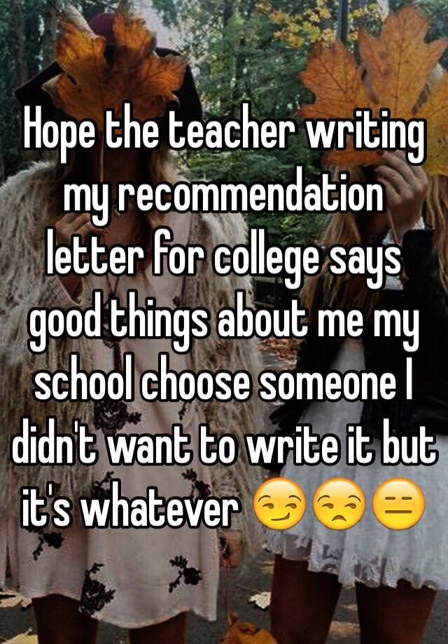 Hope the teacher writing my recommendation letter for ...