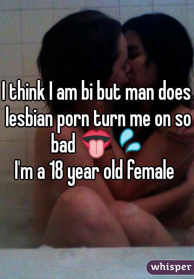 Bi Lesbian - I think I am bi but man does lesbian porn turn me on so bad ðŸ‘…