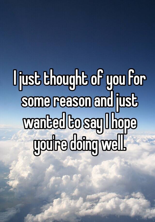 i-just-thought-of-you-for-some-reason-and-just-wanted-to-say-i-hope-you