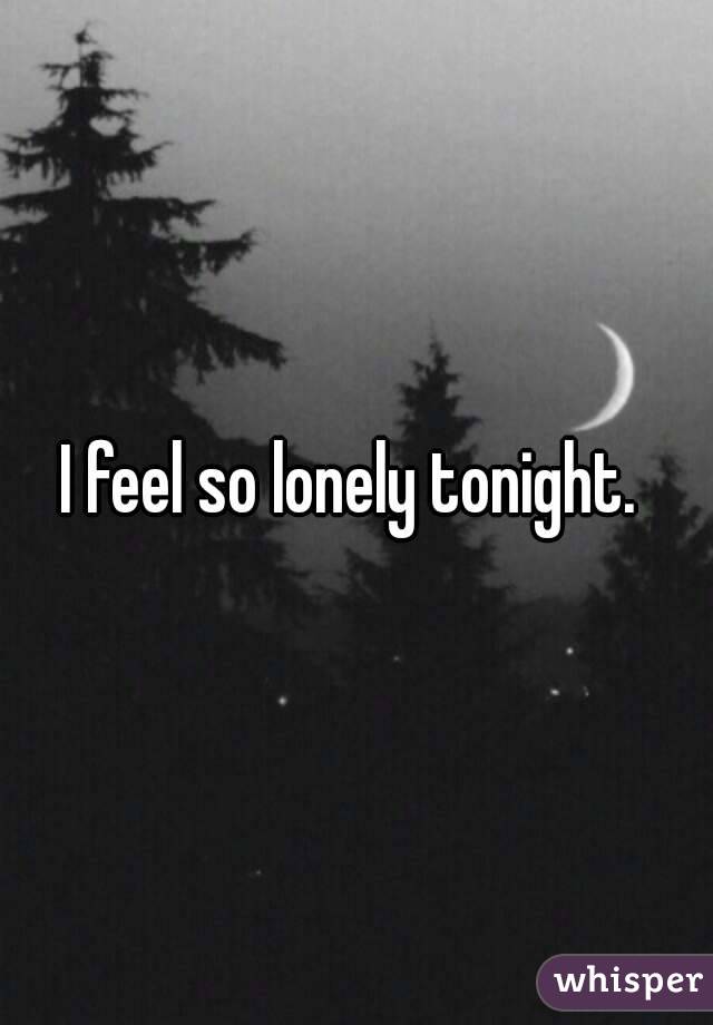 Feeling kinda lonely tonight