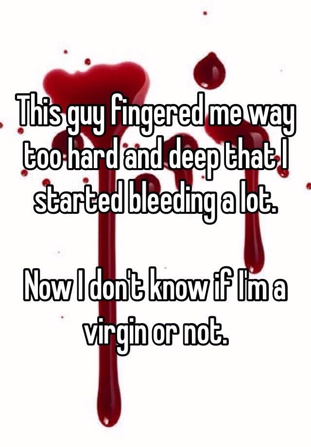 Heavy bleeding after fingered
