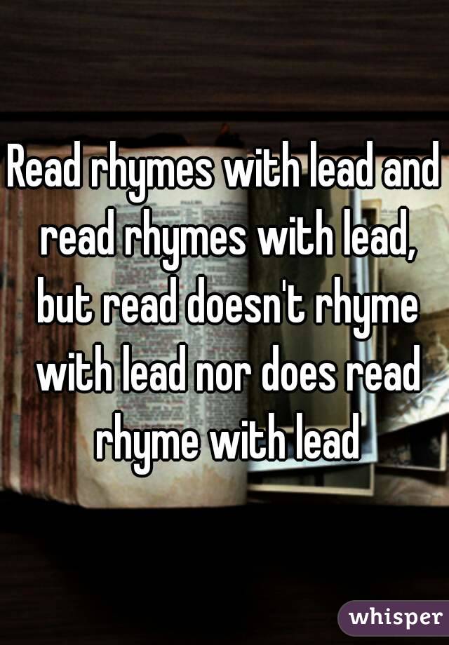 read-rhymes-with-lead-and-read-rhymes-with-lead-but-read-doesn-t-rhyme-with-lead-nor-does-read