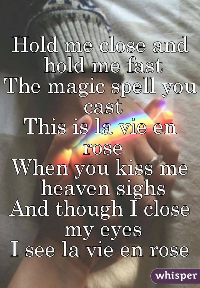 Hold Me Close And Hold Me Fast The Magic Spell You Cast This Is La Vie The magic spell you cast. whisper