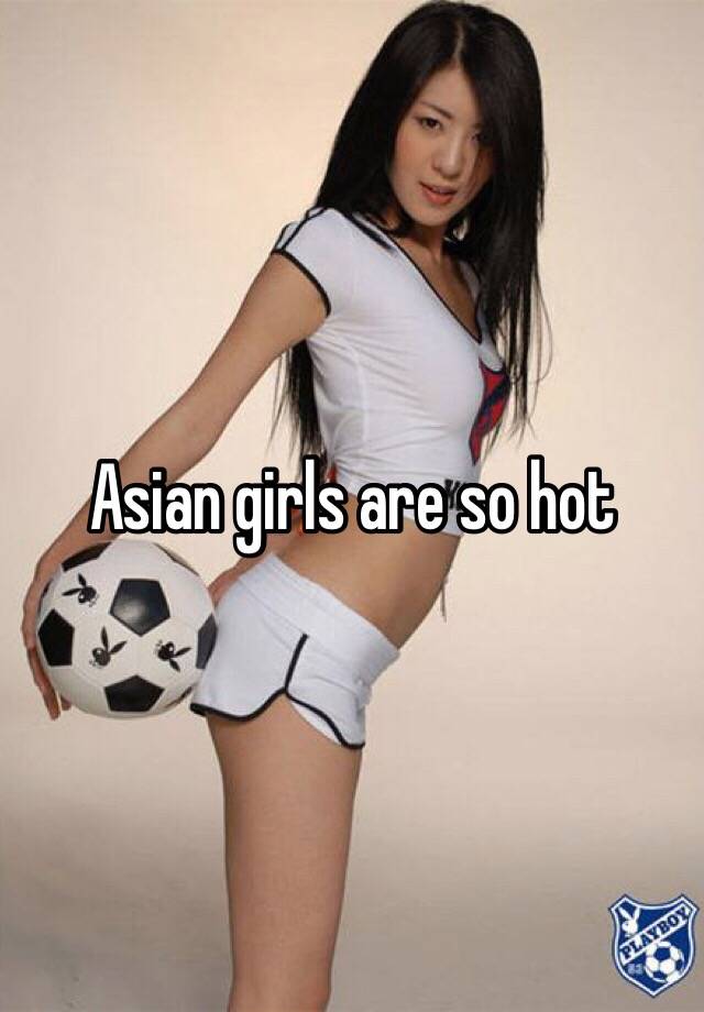 So girls are hot asian why Beautiful Asian