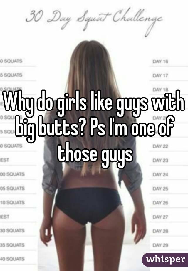 Why do girls like guys with big butts? 
