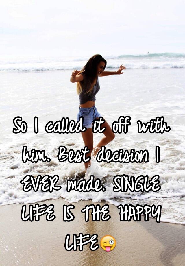 So I Called It Off With Him Best Decision I Ever Made Single Life Is The Happy Life