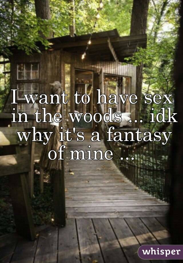 I Want To Have Sex In The Woods Idk Why It S A Fantasy Of Mine